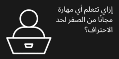 إزاي تتعلم أي مهارة من الصفر لحد الاحتراف ببلاش؟